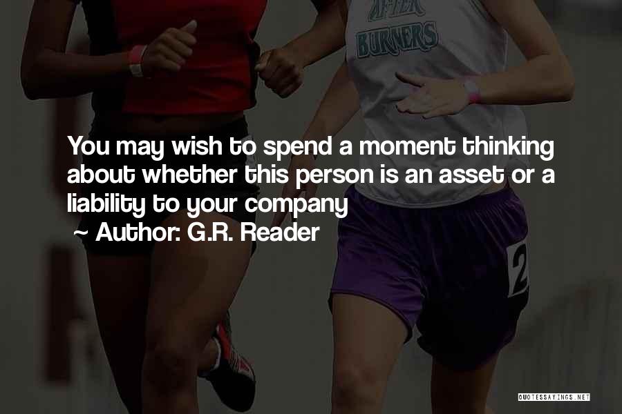 G.R. Reader Quotes: You May Wish To Spend A Moment Thinking About Whether This Person Is An Asset Or A Liability To Your