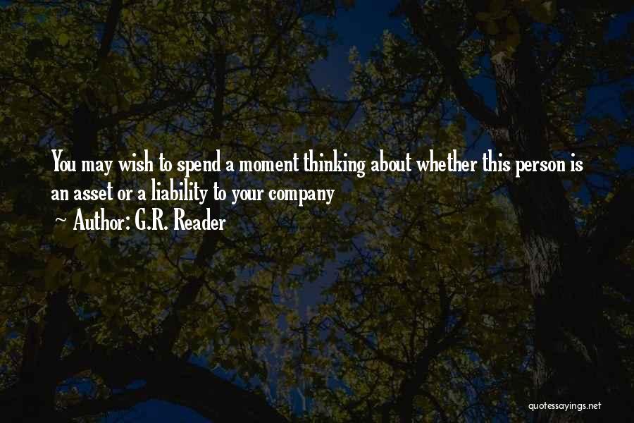 G.R. Reader Quotes: You May Wish To Spend A Moment Thinking About Whether This Person Is An Asset Or A Liability To Your