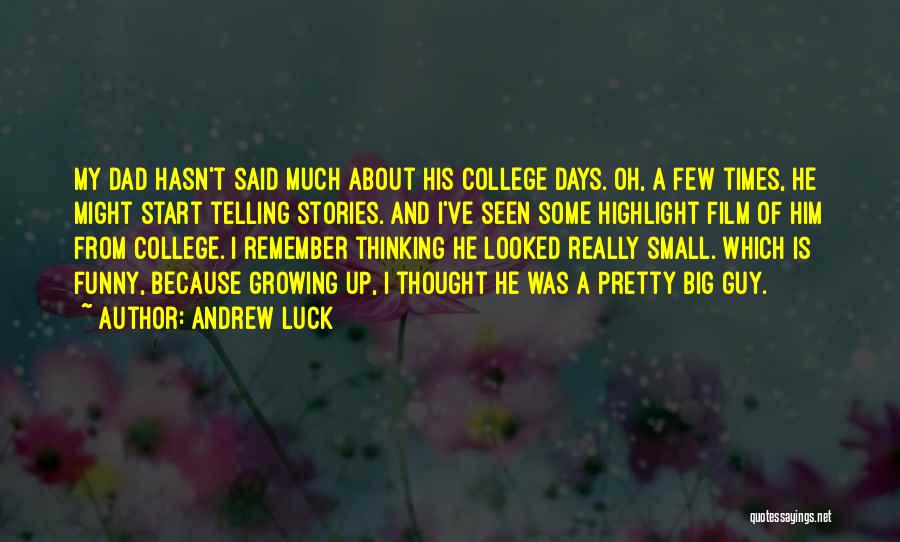 Andrew Luck Quotes: My Dad Hasn't Said Much About His College Days. Oh, A Few Times, He Might Start Telling Stories. And I've