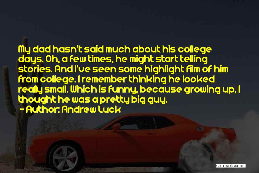 Andrew Luck Quotes: My Dad Hasn't Said Much About His College Days. Oh, A Few Times, He Might Start Telling Stories. And I've