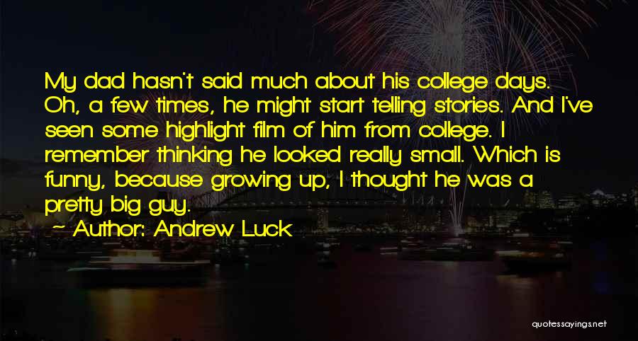 Andrew Luck Quotes: My Dad Hasn't Said Much About His College Days. Oh, A Few Times, He Might Start Telling Stories. And I've