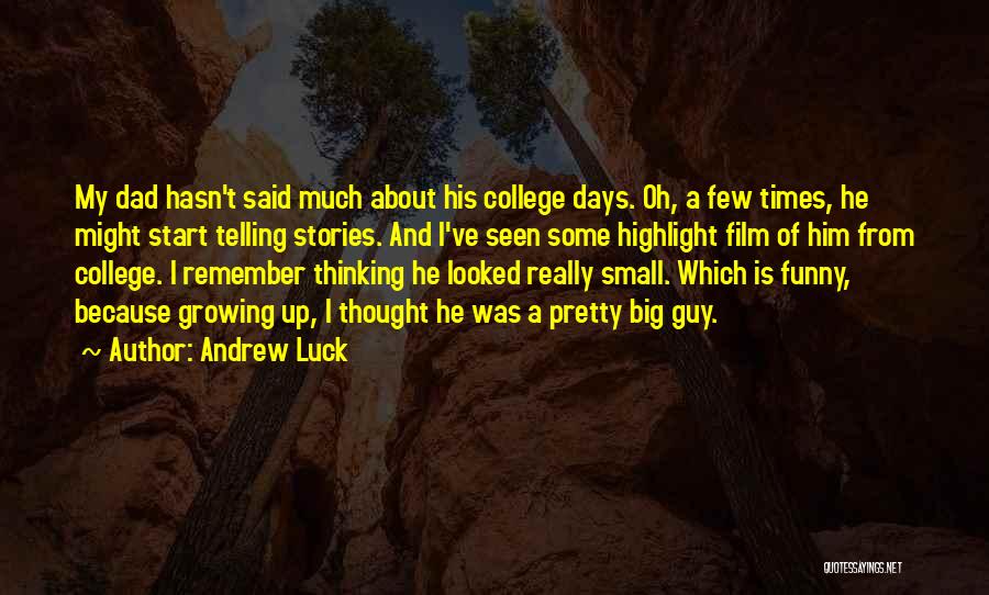 Andrew Luck Quotes: My Dad Hasn't Said Much About His College Days. Oh, A Few Times, He Might Start Telling Stories. And I've