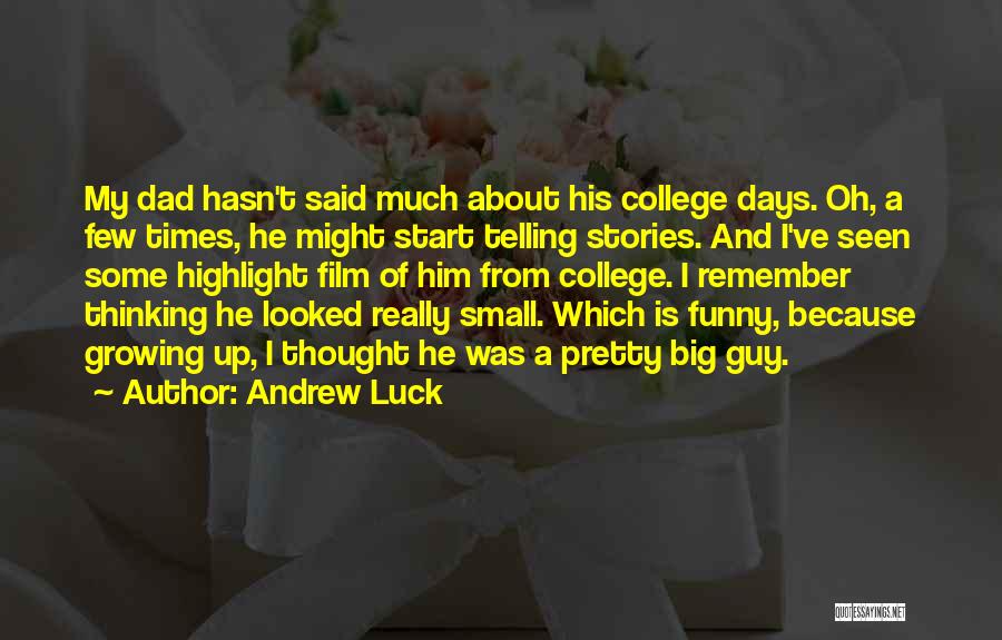 Andrew Luck Quotes: My Dad Hasn't Said Much About His College Days. Oh, A Few Times, He Might Start Telling Stories. And I've