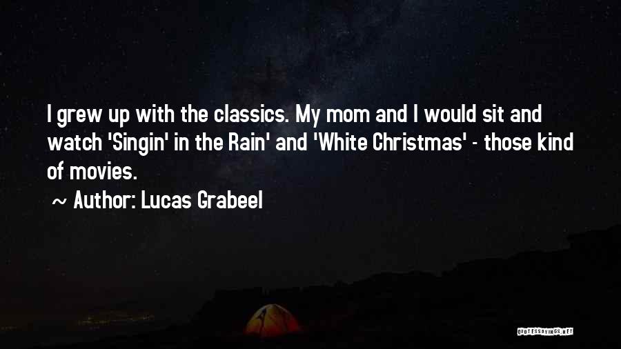 Lucas Grabeel Quotes: I Grew Up With The Classics. My Mom And I Would Sit And Watch 'singin' In The Rain' And 'white