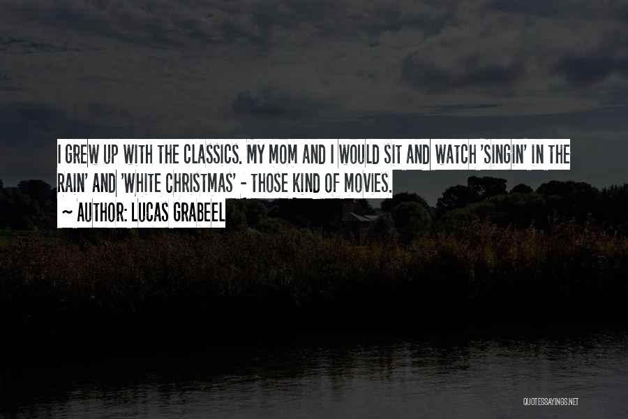 Lucas Grabeel Quotes: I Grew Up With The Classics. My Mom And I Would Sit And Watch 'singin' In The Rain' And 'white