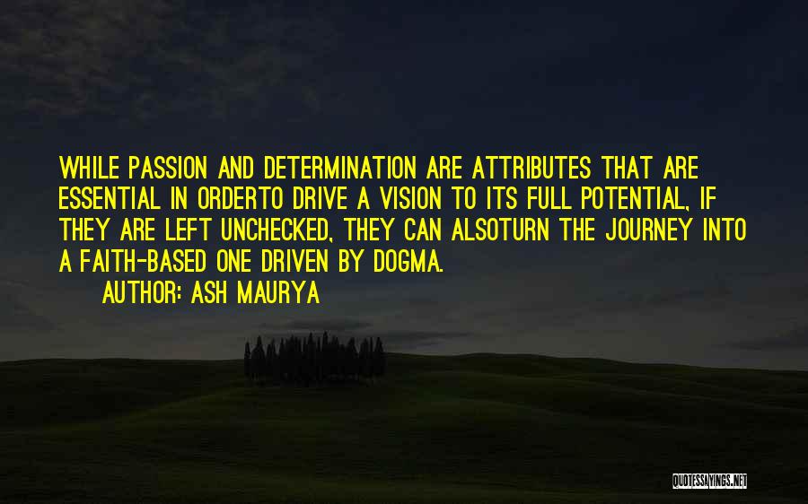 Ash Maurya Quotes: While Passion And Determination Are Attributes That Are Essential In Orderto Drive A Vision To Its Full Potential, If They