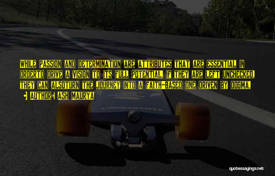 Ash Maurya Quotes: While Passion And Determination Are Attributes That Are Essential In Orderto Drive A Vision To Its Full Potential, If They