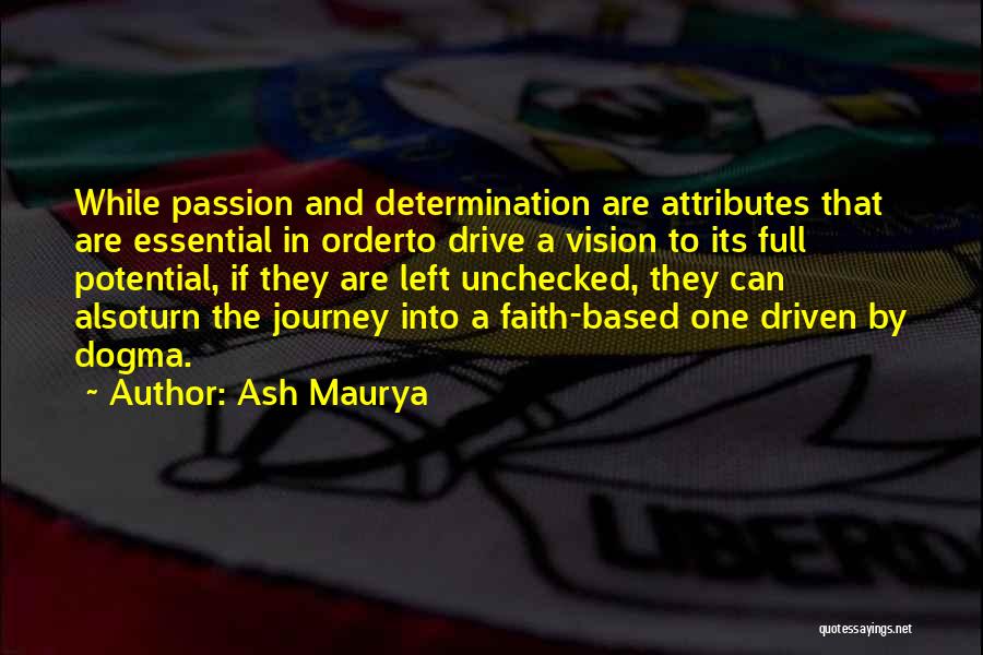 Ash Maurya Quotes: While Passion And Determination Are Attributes That Are Essential In Orderto Drive A Vision To Its Full Potential, If They