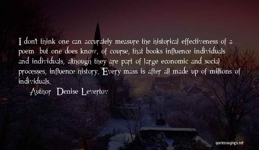 Denise Levertov Quotes: I Don't Think One Can Accurately Measure The Historical Effectiveness Of A Poem; But One Does Know, Of Course, That