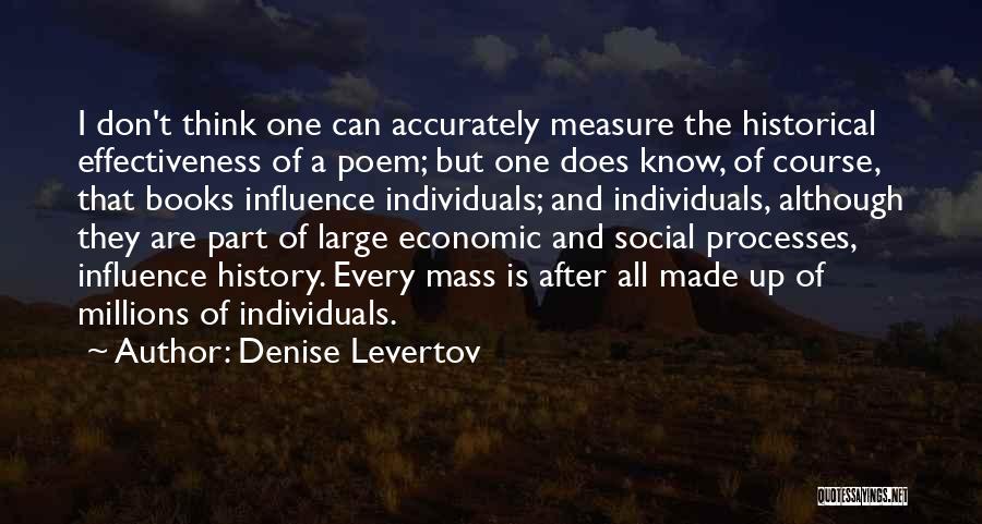 Denise Levertov Quotes: I Don't Think One Can Accurately Measure The Historical Effectiveness Of A Poem; But One Does Know, Of Course, That
