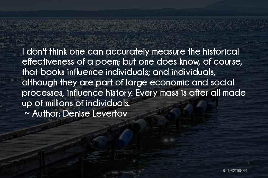 Denise Levertov Quotes: I Don't Think One Can Accurately Measure The Historical Effectiveness Of A Poem; But One Does Know, Of Course, That