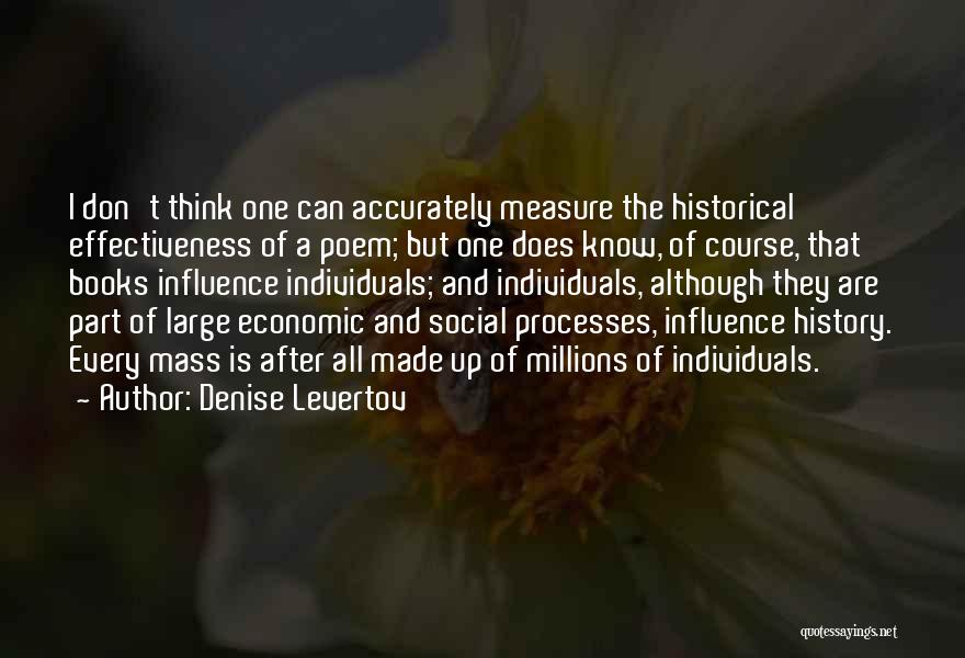 Denise Levertov Quotes: I Don't Think One Can Accurately Measure The Historical Effectiveness Of A Poem; But One Does Know, Of Course, That