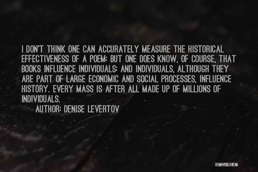 Denise Levertov Quotes: I Don't Think One Can Accurately Measure The Historical Effectiveness Of A Poem; But One Does Know, Of Course, That