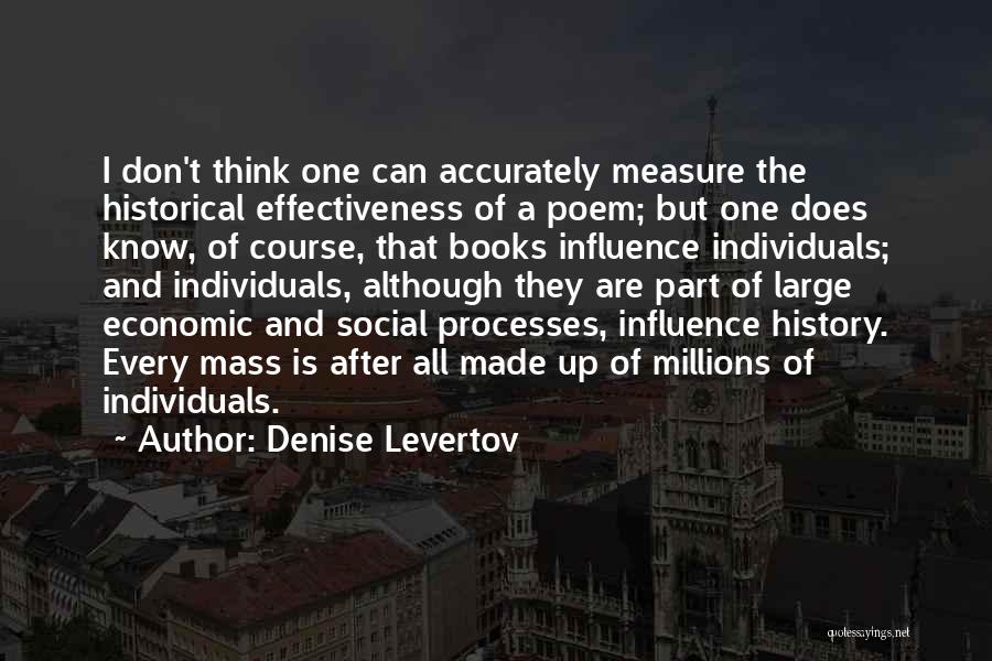 Denise Levertov Quotes: I Don't Think One Can Accurately Measure The Historical Effectiveness Of A Poem; But One Does Know, Of Course, That