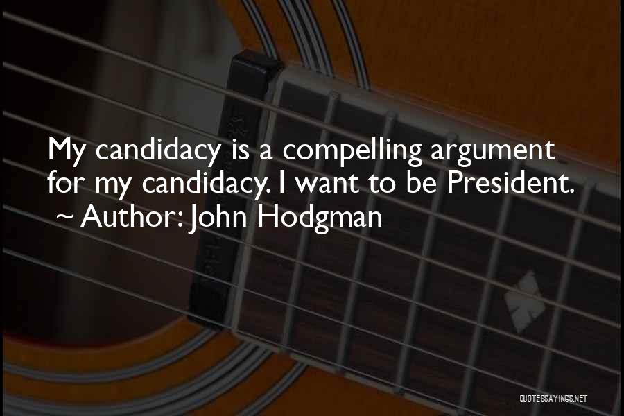 John Hodgman Quotes: My Candidacy Is A Compelling Argument For My Candidacy. I Want To Be President.