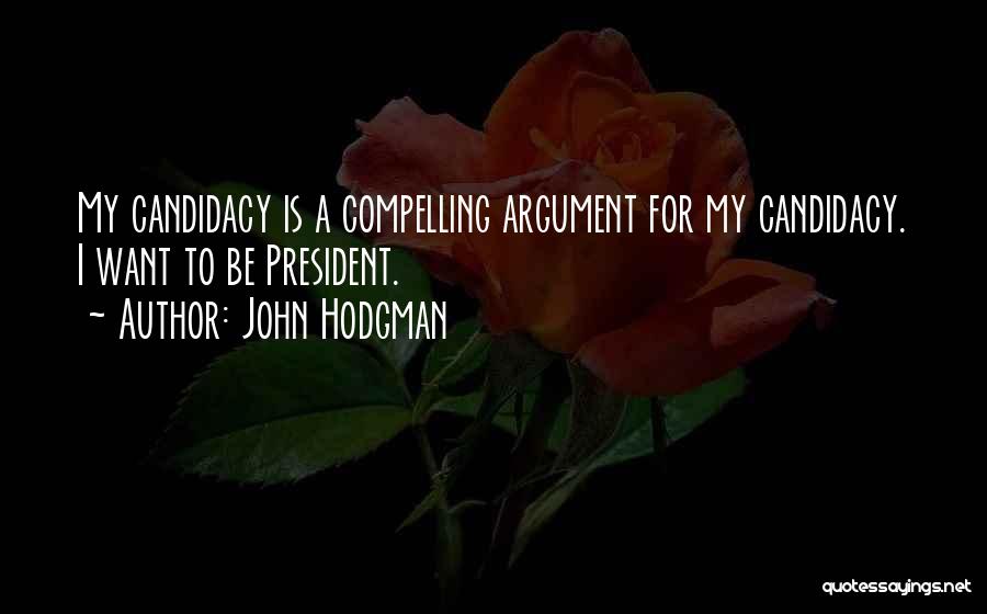 John Hodgman Quotes: My Candidacy Is A Compelling Argument For My Candidacy. I Want To Be President.