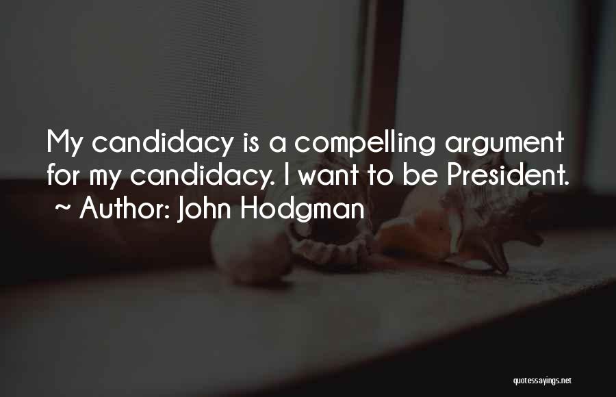 John Hodgman Quotes: My Candidacy Is A Compelling Argument For My Candidacy. I Want To Be President.