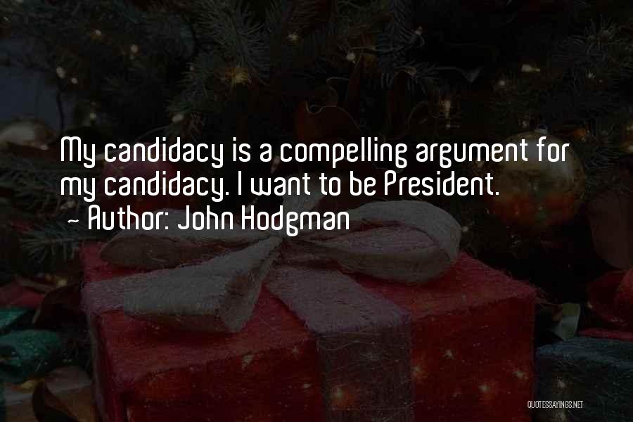 John Hodgman Quotes: My Candidacy Is A Compelling Argument For My Candidacy. I Want To Be President.