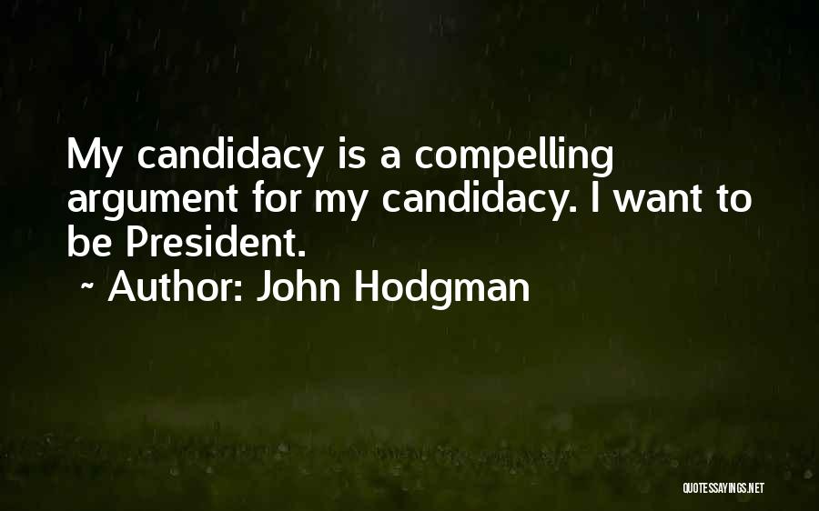 John Hodgman Quotes: My Candidacy Is A Compelling Argument For My Candidacy. I Want To Be President.