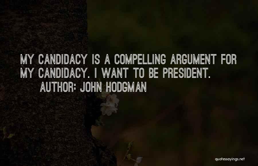 John Hodgman Quotes: My Candidacy Is A Compelling Argument For My Candidacy. I Want To Be President.