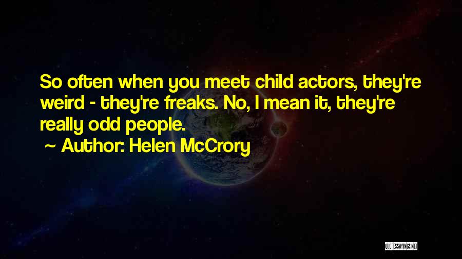 Helen McCrory Quotes: So Often When You Meet Child Actors, They're Weird - They're Freaks. No, I Mean It, They're Really Odd People.