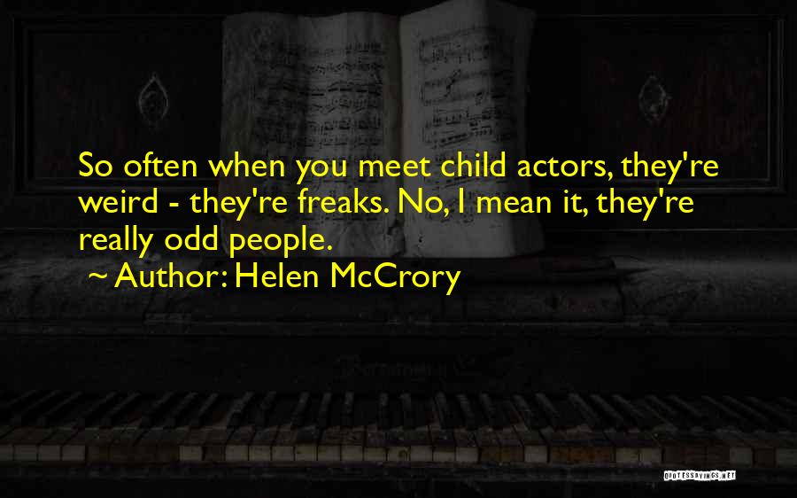 Helen McCrory Quotes: So Often When You Meet Child Actors, They're Weird - They're Freaks. No, I Mean It, They're Really Odd People.