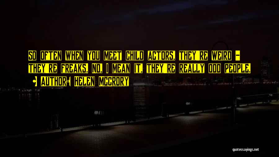 Helen McCrory Quotes: So Often When You Meet Child Actors, They're Weird - They're Freaks. No, I Mean It, They're Really Odd People.