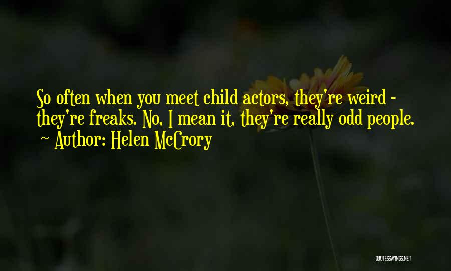 Helen McCrory Quotes: So Often When You Meet Child Actors, They're Weird - They're Freaks. No, I Mean It, They're Really Odd People.