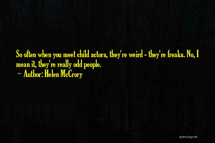 Helen McCrory Quotes: So Often When You Meet Child Actors, They're Weird - They're Freaks. No, I Mean It, They're Really Odd People.