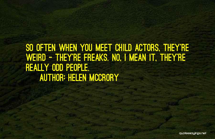 Helen McCrory Quotes: So Often When You Meet Child Actors, They're Weird - They're Freaks. No, I Mean It, They're Really Odd People.