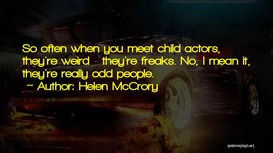 Helen McCrory Quotes: So Often When You Meet Child Actors, They're Weird - They're Freaks. No, I Mean It, They're Really Odd People.
