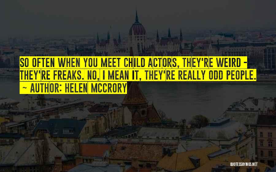 Helen McCrory Quotes: So Often When You Meet Child Actors, They're Weird - They're Freaks. No, I Mean It, They're Really Odd People.