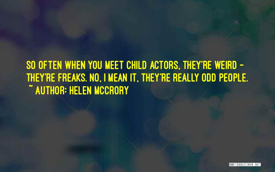 Helen McCrory Quotes: So Often When You Meet Child Actors, They're Weird - They're Freaks. No, I Mean It, They're Really Odd People.