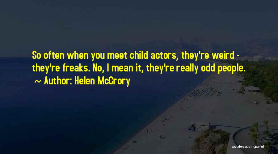 Helen McCrory Quotes: So Often When You Meet Child Actors, They're Weird - They're Freaks. No, I Mean It, They're Really Odd People.