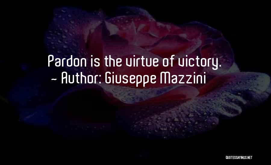 Giuseppe Mazzini Quotes: Pardon Is The Virtue Of Victory.