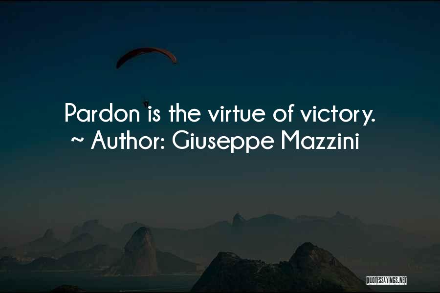 Giuseppe Mazzini Quotes: Pardon Is The Virtue Of Victory.