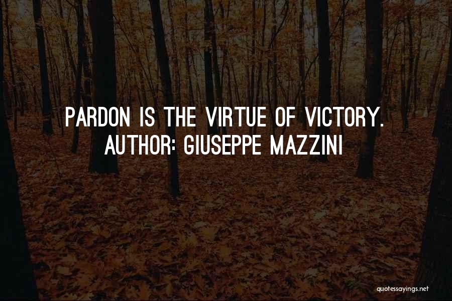 Giuseppe Mazzini Quotes: Pardon Is The Virtue Of Victory.