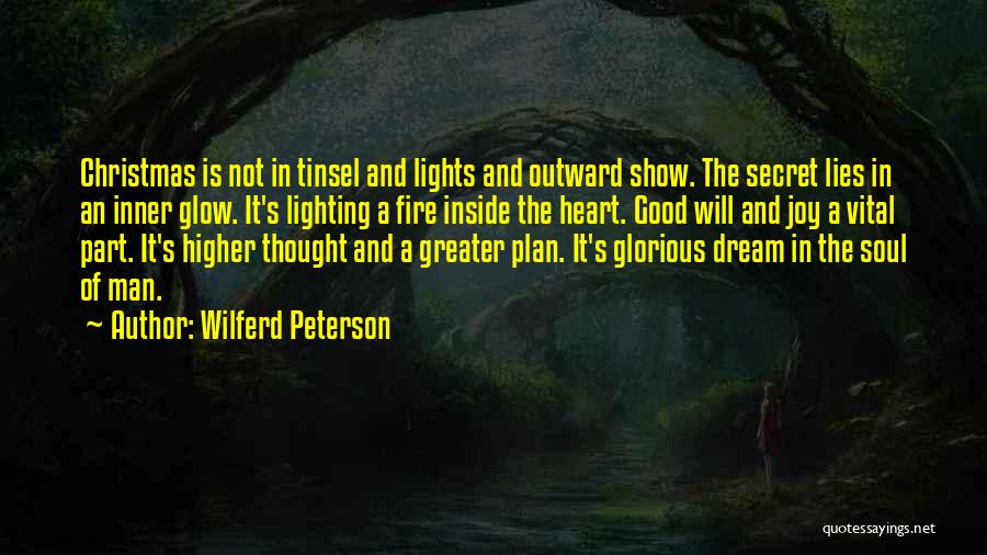 Wilferd Peterson Quotes: Christmas Is Not In Tinsel And Lights And Outward Show. The Secret Lies In An Inner Glow. It's Lighting A