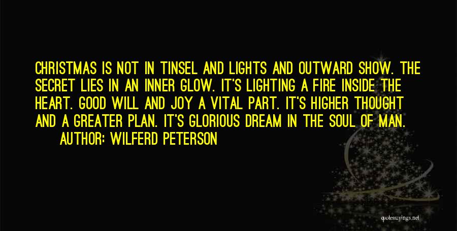 Wilferd Peterson Quotes: Christmas Is Not In Tinsel And Lights And Outward Show. The Secret Lies In An Inner Glow. It's Lighting A