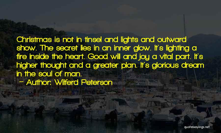 Wilferd Peterson Quotes: Christmas Is Not In Tinsel And Lights And Outward Show. The Secret Lies In An Inner Glow. It's Lighting A