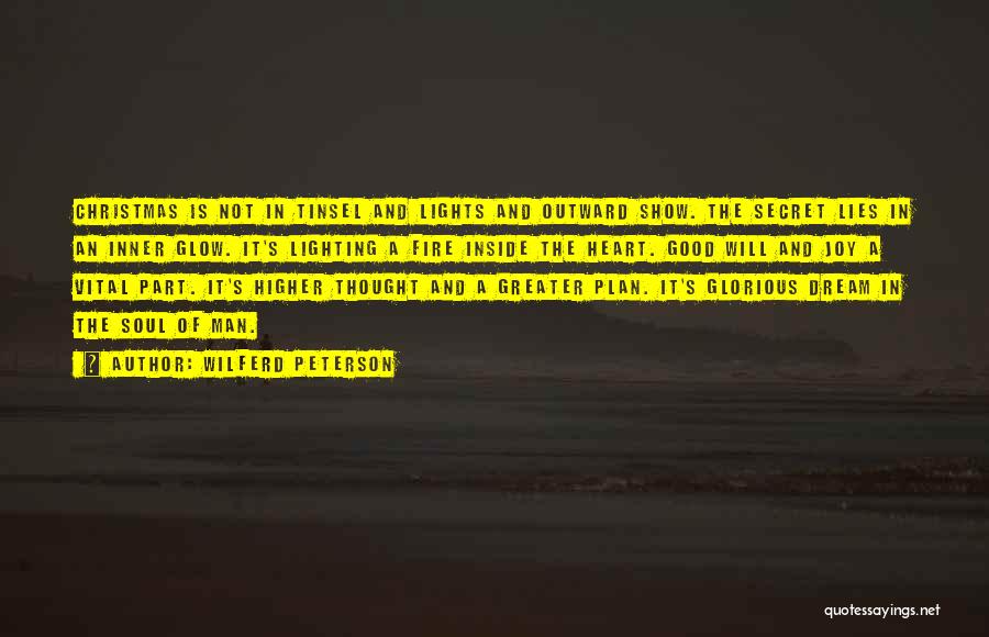 Wilferd Peterson Quotes: Christmas Is Not In Tinsel And Lights And Outward Show. The Secret Lies In An Inner Glow. It's Lighting A