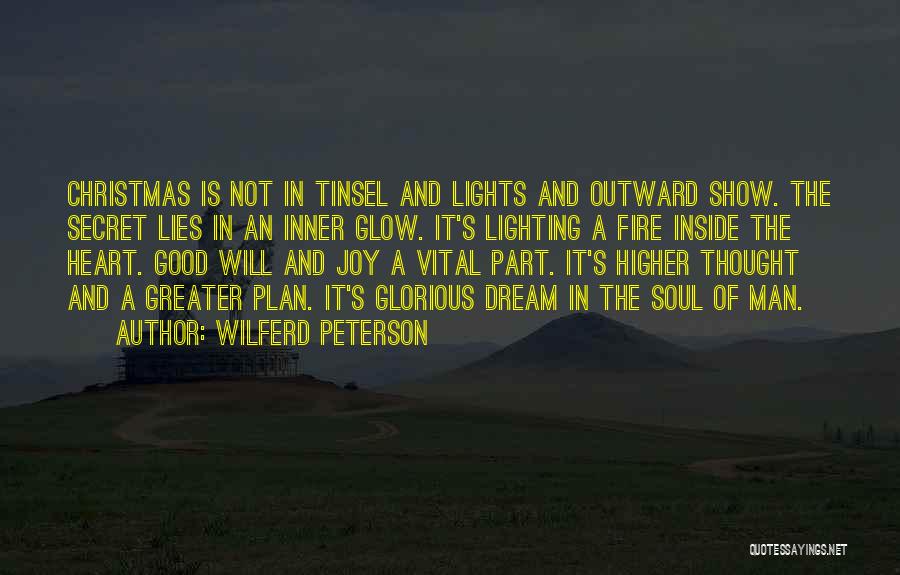 Wilferd Peterson Quotes: Christmas Is Not In Tinsel And Lights And Outward Show. The Secret Lies In An Inner Glow. It's Lighting A