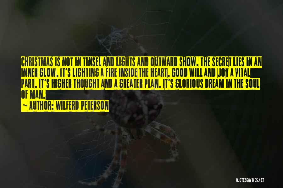 Wilferd Peterson Quotes: Christmas Is Not In Tinsel And Lights And Outward Show. The Secret Lies In An Inner Glow. It's Lighting A