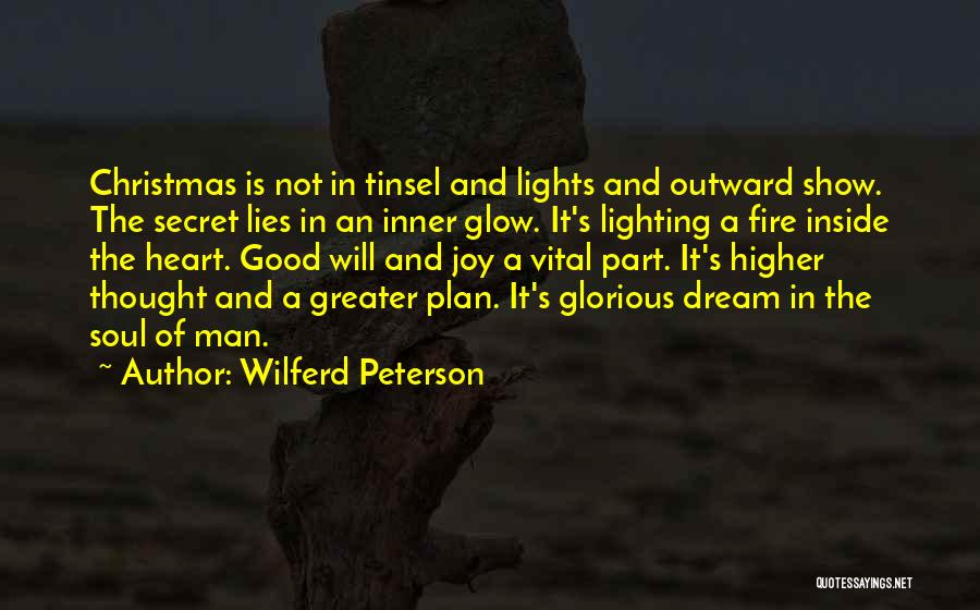 Wilferd Peterson Quotes: Christmas Is Not In Tinsel And Lights And Outward Show. The Secret Lies In An Inner Glow. It's Lighting A