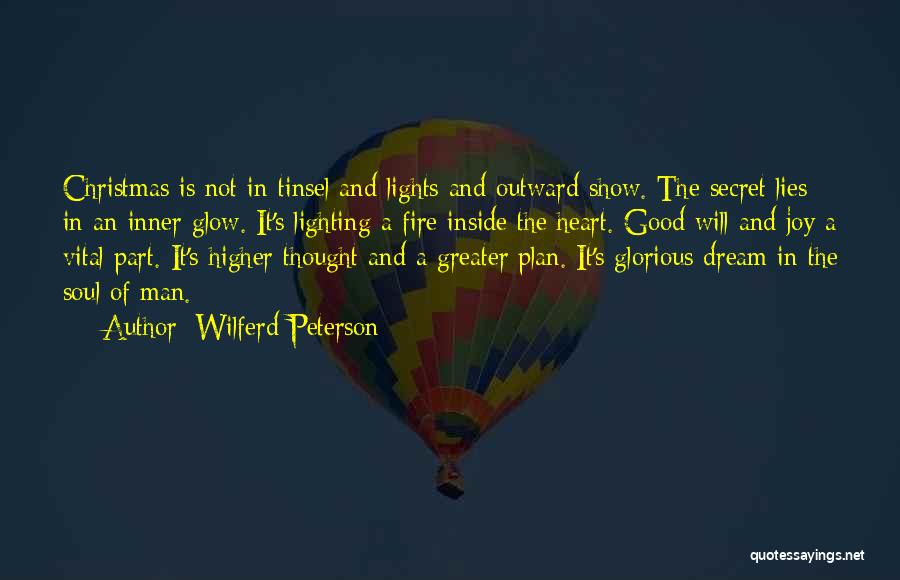 Wilferd Peterson Quotes: Christmas Is Not In Tinsel And Lights And Outward Show. The Secret Lies In An Inner Glow. It's Lighting A