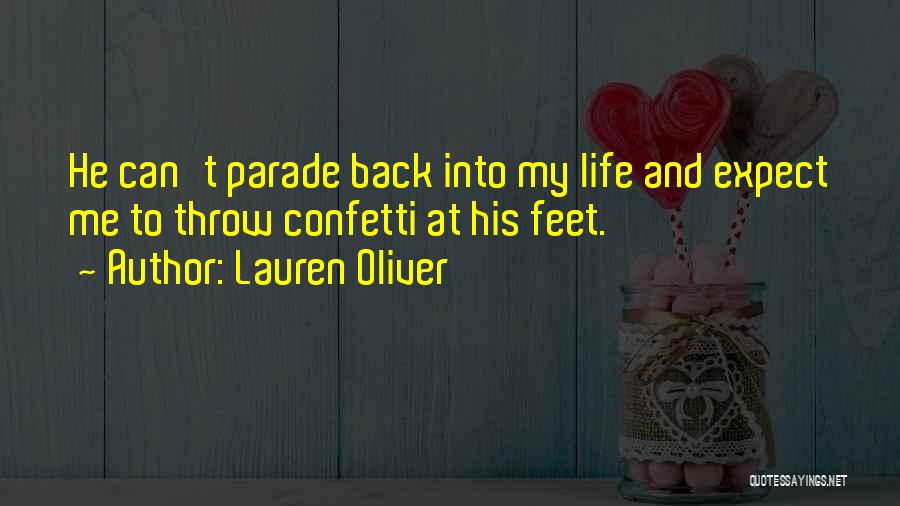 Lauren Oliver Quotes: He Can't Parade Back Into My Life And Expect Me To Throw Confetti At His Feet.