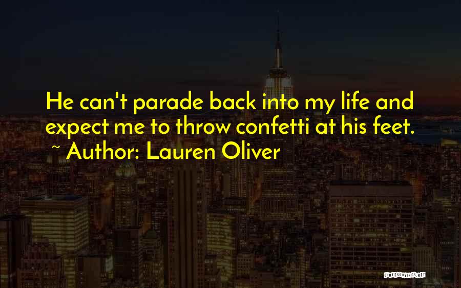 Lauren Oliver Quotes: He Can't Parade Back Into My Life And Expect Me To Throw Confetti At His Feet.