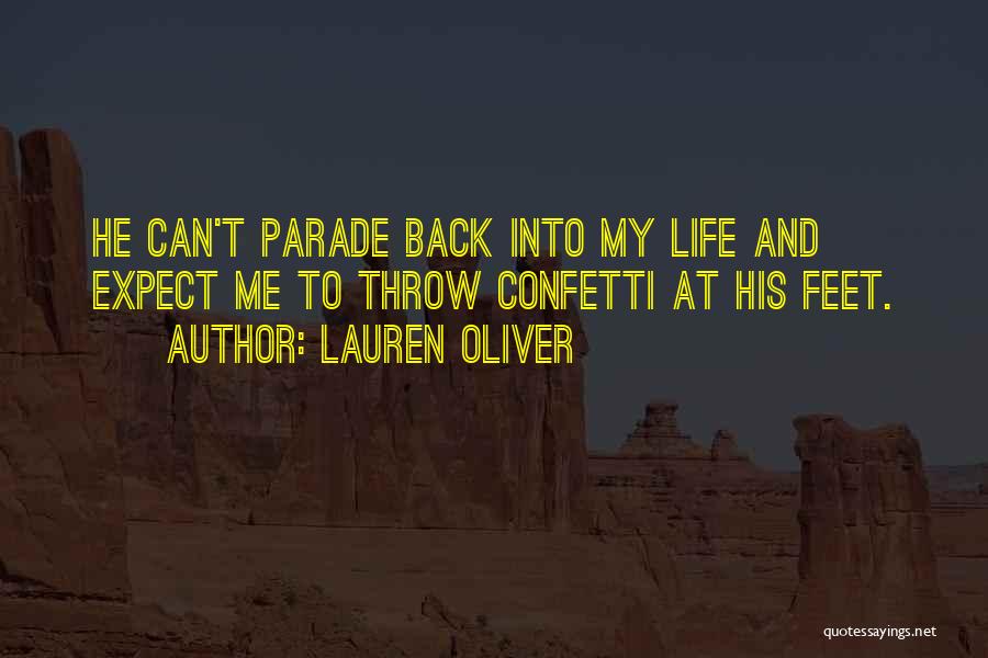 Lauren Oliver Quotes: He Can't Parade Back Into My Life And Expect Me To Throw Confetti At His Feet.