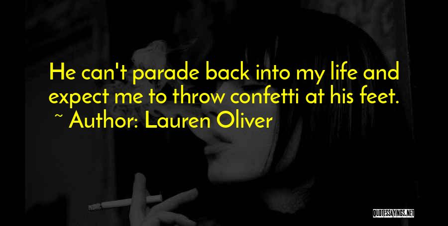 Lauren Oliver Quotes: He Can't Parade Back Into My Life And Expect Me To Throw Confetti At His Feet.