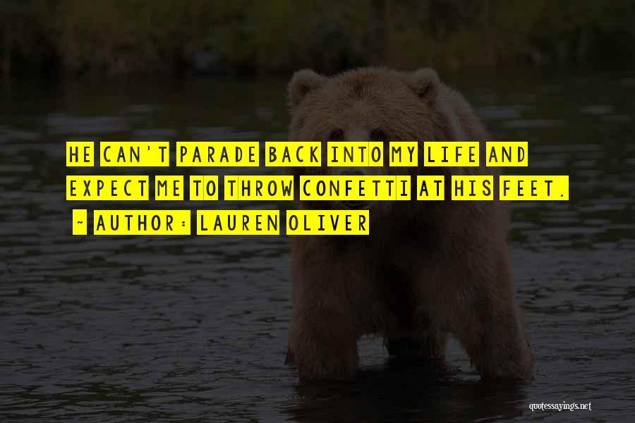 Lauren Oliver Quotes: He Can't Parade Back Into My Life And Expect Me To Throw Confetti At His Feet.